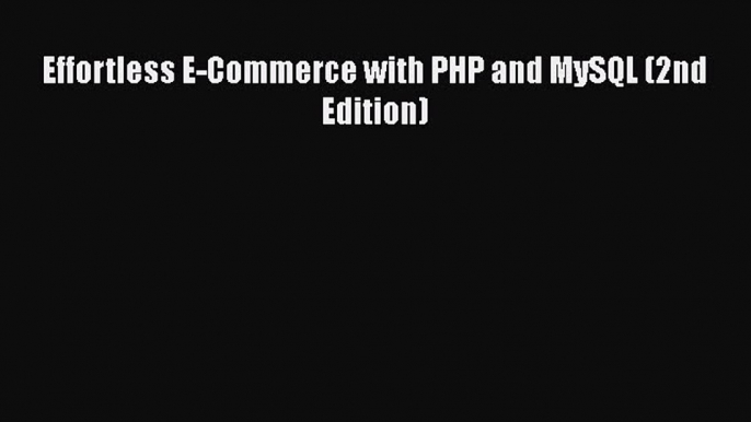 [PDF Download] Effortless E-Commerce with PHP and MySQL (2nd Edition) [Read] Full Ebook