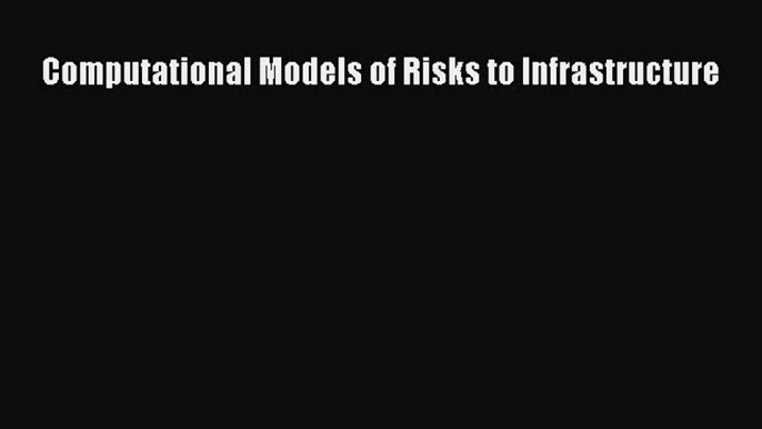 [PDF Download] Computational Models of Risks to Infrastructure [Download] Online