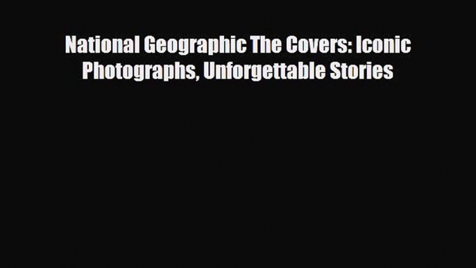 [PDF Download] National Geographic The Covers: Iconic Photographs Unforgettable Stories [Download]