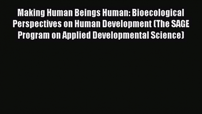 [PDF Download] Making Human Beings Human: Bioecological Perspectives on Human Development (The