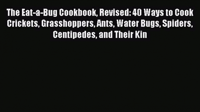 The Eat-a-Bug Cookbook Revised: 40 Ways to Cook Crickets Grasshoppers Ants Water Bugs Spiders