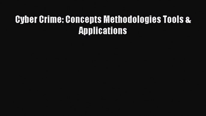 [PDF Download] Cyber Crime: Concepts Methodologies Tools & Applications [Download] Online