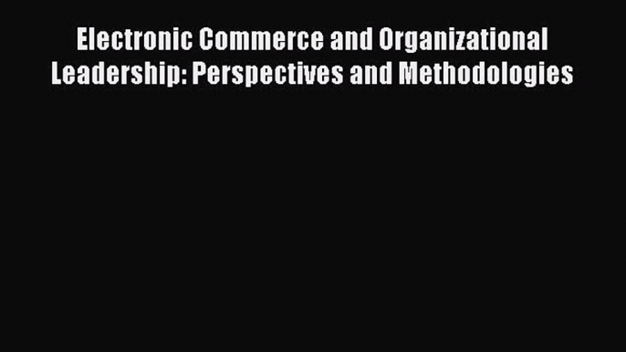 [PDF Download] Electronic Commerce and Organizational Leadership: Perspectives and Methodologies