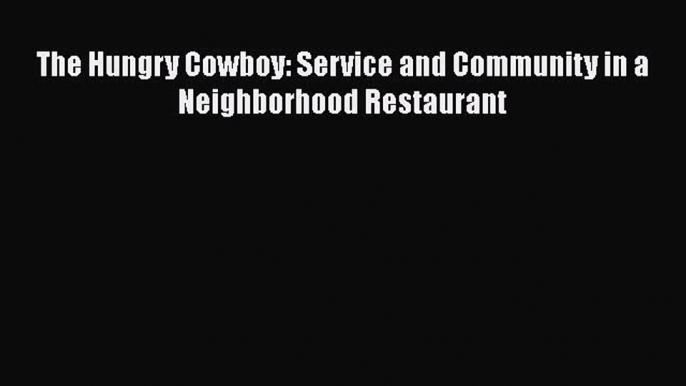 The Hungry Cowboy: Service and Community in a Neighborhood Restaurant  Free Books