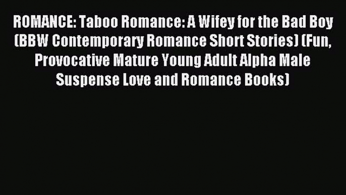 (PDF Download) ROMANCE: Taboo Romance: A Wifey for the Bad Boy (BBW Contemporary Romance Short