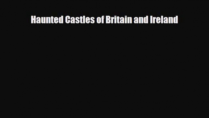 [PDF Download] Haunted Castles of Britain and Ireland [Read] Online