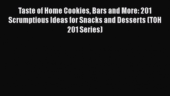 Taste of Home Cookies Bars and More: 201 Scrumptious Ideas for Snacks and Desserts (TOH 201