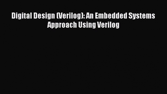 [PDF Download] Digital Design (Verilog): An Embedded Systems Approach Using Verilog [Download]