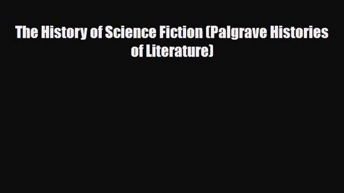 [PDF Download] The History of Science Fiction (Palgrave Histories of Literature) [Download]