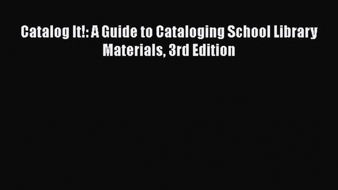 [PDF Download] Catalog It!: A Guide to Cataloging School Library Materials 3rd Edition [PDF]