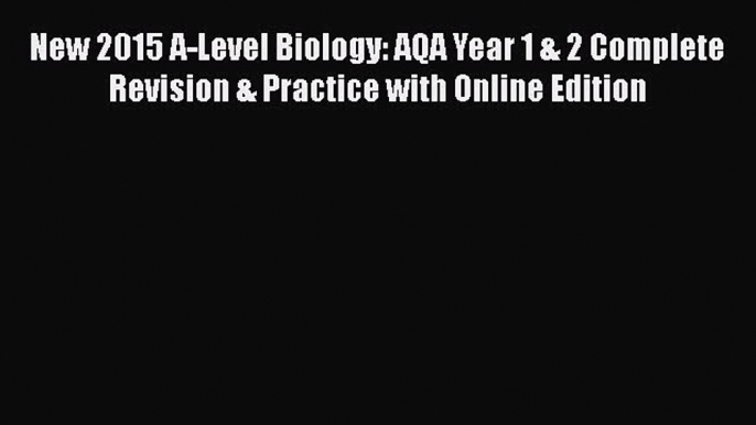 New 2015 A-Level Biology: AQA Year 1 & 2 Complete Revision & Practice with Online Edition