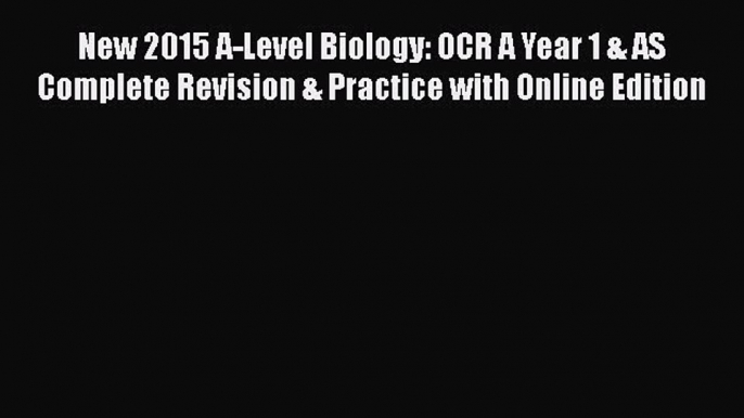 New 2015 A-Level Biology: OCR A Year 1 & AS Complete Revision & Practice with Online Edition