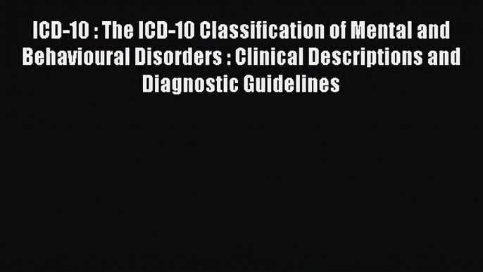 ICD-10 : The ICD-10 Classification of Mental and Behavioural Disorders : Clinical Descriptions