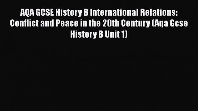 AQA GCSE History B International Relations: Conflict and Peace in the 20th Century (Aqa Gcse