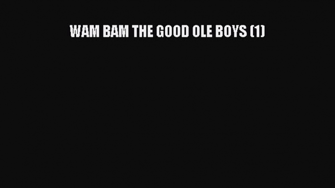 PDF Download WAM BAM THE GOOD OLE BOYS (1) PDF Online