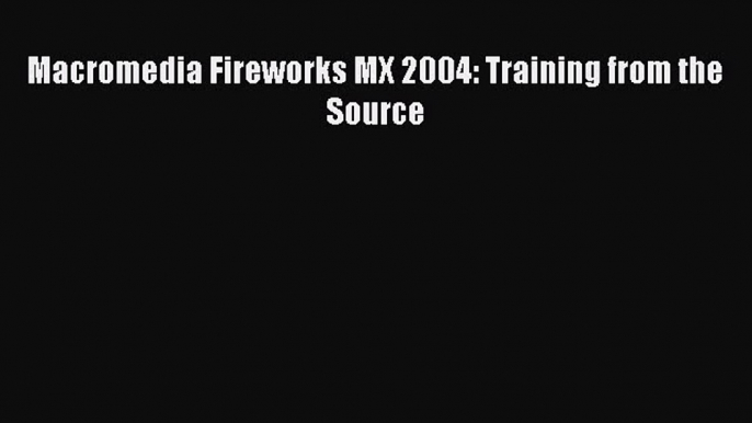 [PDF Download] Macromedia Fireworks MX 2004: Training from the Source [PDF] Full Ebook