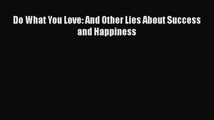 PDF Download Do What You Love: And Other Lies About Success and Happiness Download Online