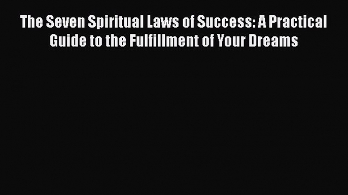 The Seven Spiritual Laws of Success: A Practical Guide to the Fulfillment of Your Dreams  Read