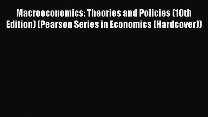 Macroeconomics: Theories and Policies (10th Edition) (Pearson Series in Economics (Hardcover))