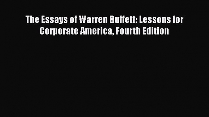 The Essays of Warren Buffett: Lessons for Corporate America Fourth Edition  Free Books