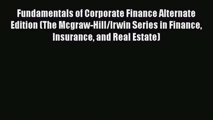 Fundamentals of Corporate Finance Alternate Edition (The Mcgraw-Hill/Irwin Series in Finance