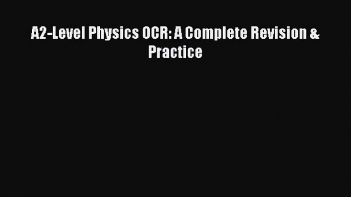 A2-Level Physics OCR: A Complete Revision & Practice  Free PDF