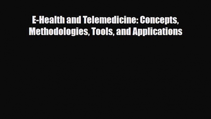 [PDF Download] E-Health and Telemedicine: Concepts Methodologies Tools and Applications [Download]