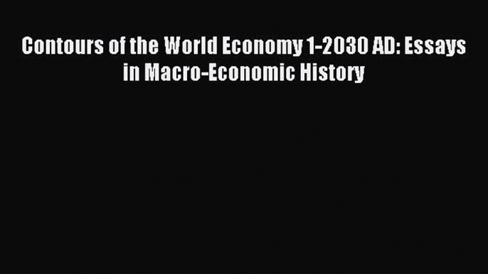 (PDF Download) Contours of the World Economy 1-2030 AD: Essays in Macro-Economic History Read