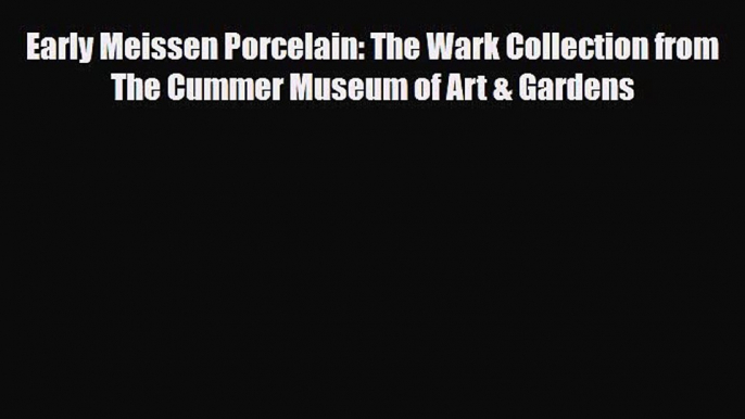 [PDF Download] Early Meissen Porcelain: The Wark Collection from The Cummer Museum of Art &