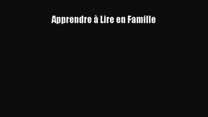 [PDF Télécharger] Apprendre à Lire en Famille [Télécharger] Complet Ebook