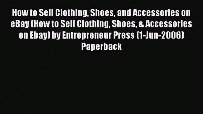 [PDF Download] How to Sell Clothing Shoes and Accessories on eBay (How to Sell Clothing Shoes