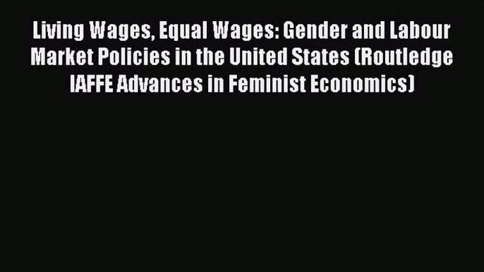 Living Wages Equal Wages: Gender and Labour Market Policies in the United States (Routledge