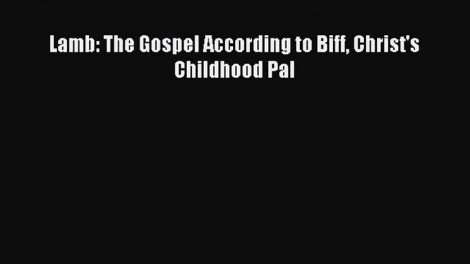 (PDF Download) Lamb: The Gospel According to Biff Christ's Childhood Pal Read Online