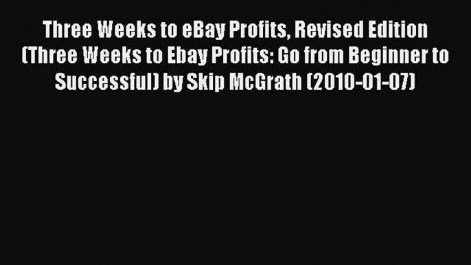 [PDF Download] Three Weeks to eBay Profits Revised Edition (Three Weeks to Ebay Profits: Go