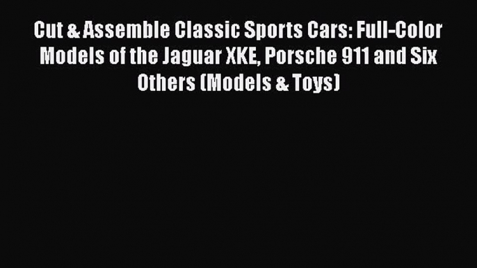 [PDF Download] Cut & Assemble Classic Sports Cars: Full-Color Models of the Jaguar XKE Porsche