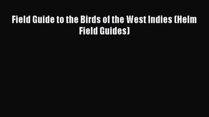 Field Guide to the Birds of the West Indies (Helm Field Guides)  Free Books