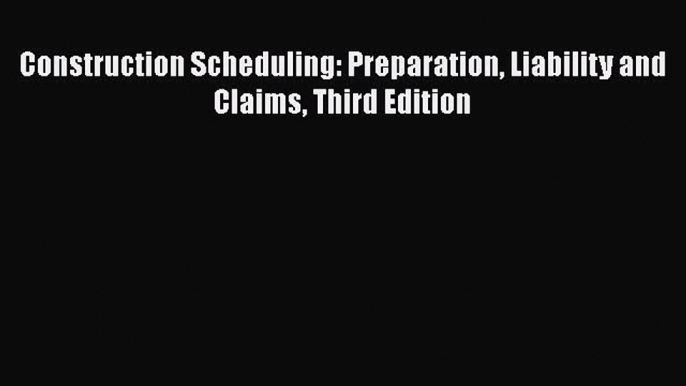 Construction Scheduling: Preparation Liability and Claims Third Edition  Free Books