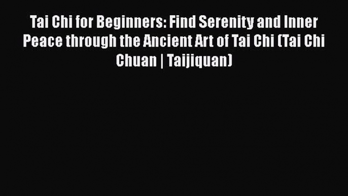 Tai Chi for Beginners: Find Serenity and Inner Peace through the Ancient Art of Tai Chi (Tai