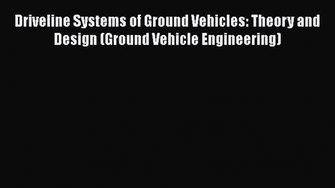 [PDF Download] Driveline Systems of Ground Vehicles: Theory and Design (Ground Vehicle Engineering)