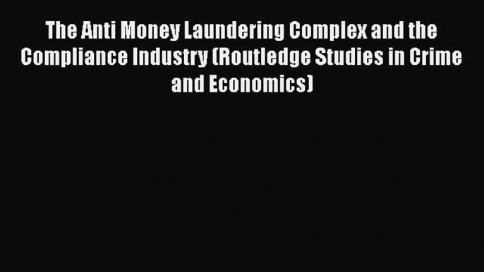 [PDF Download] The Anti Money Laundering Complex and the Compliance Industry (Routledge Studies