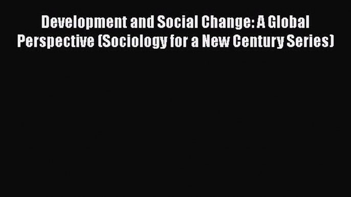 [PDF Download] Development and Social Change: A Global Perspective (Sociology for a New Century