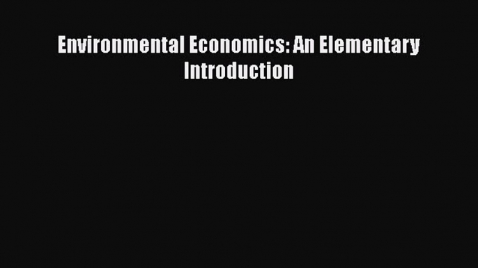 [PDF Download] Environmental Economics: An Elementary Introduction [Read] Full Ebook