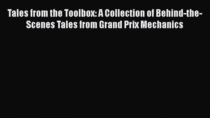 [PDF Download] Tales from the Toolbox: A Collection of Behind-the-Scenes Tales from Grand Prix