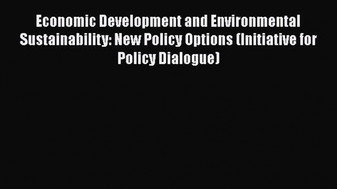 Economic Development and Environmental Sustainability: New Policy Options (Initiative for Policy