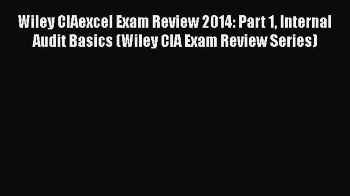 PDF Download Wiley CIAexcel Exam Review 2014: Part 1 Internal Audit Basics (Wiley CIA Exam