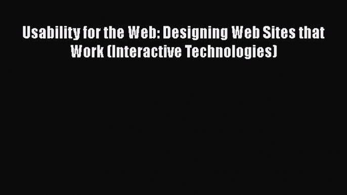 [PDF Download] Usability for the Web: Designing Web Sites that Work (Interactive Technologies)