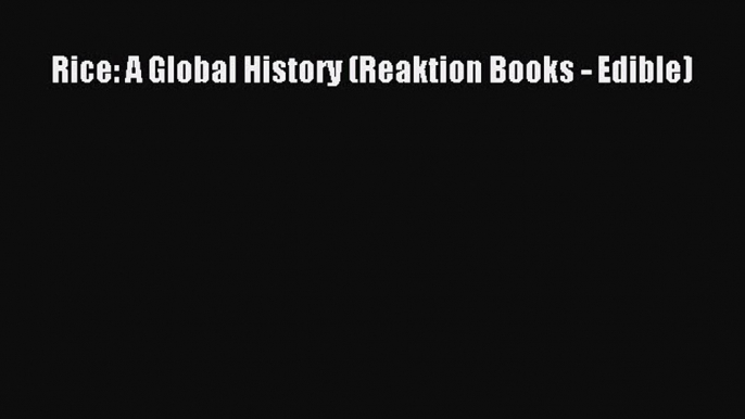 Rice: A Global History (Reaktion Books - Edible)  Free Books