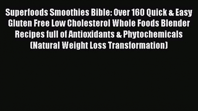 Superfoods Smoothies Bible: Over 160 Quick & Easy Gluten Free Low Cholesterol Whole Foods Blender