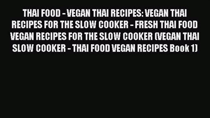 THAI FOOD - VEGAN THAI RECIPES: VEGAN THAI RECIPES FOR THE SLOW COOKER - FRESH THAI FOOD VEGAN
