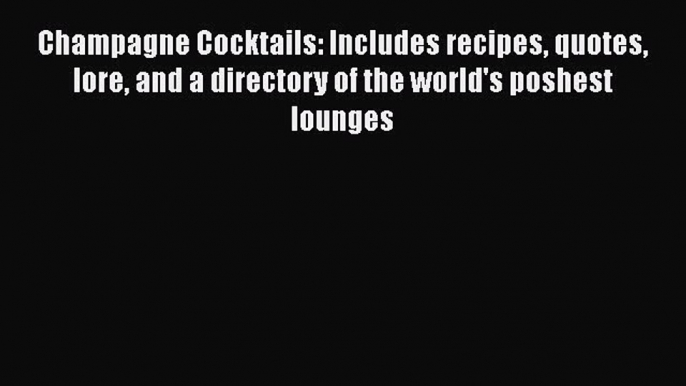 Champagne Cocktails: Includes recipes quotes lore and a directory of the world's poshest lounges